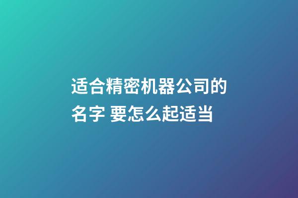 适合精密机器公司的名字 要怎么起适当-第1张-公司起名-玄机派